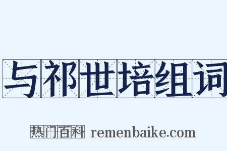 与祁世培组词是什么意思的图片